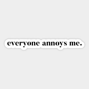 Everyone Annoys me Sticker